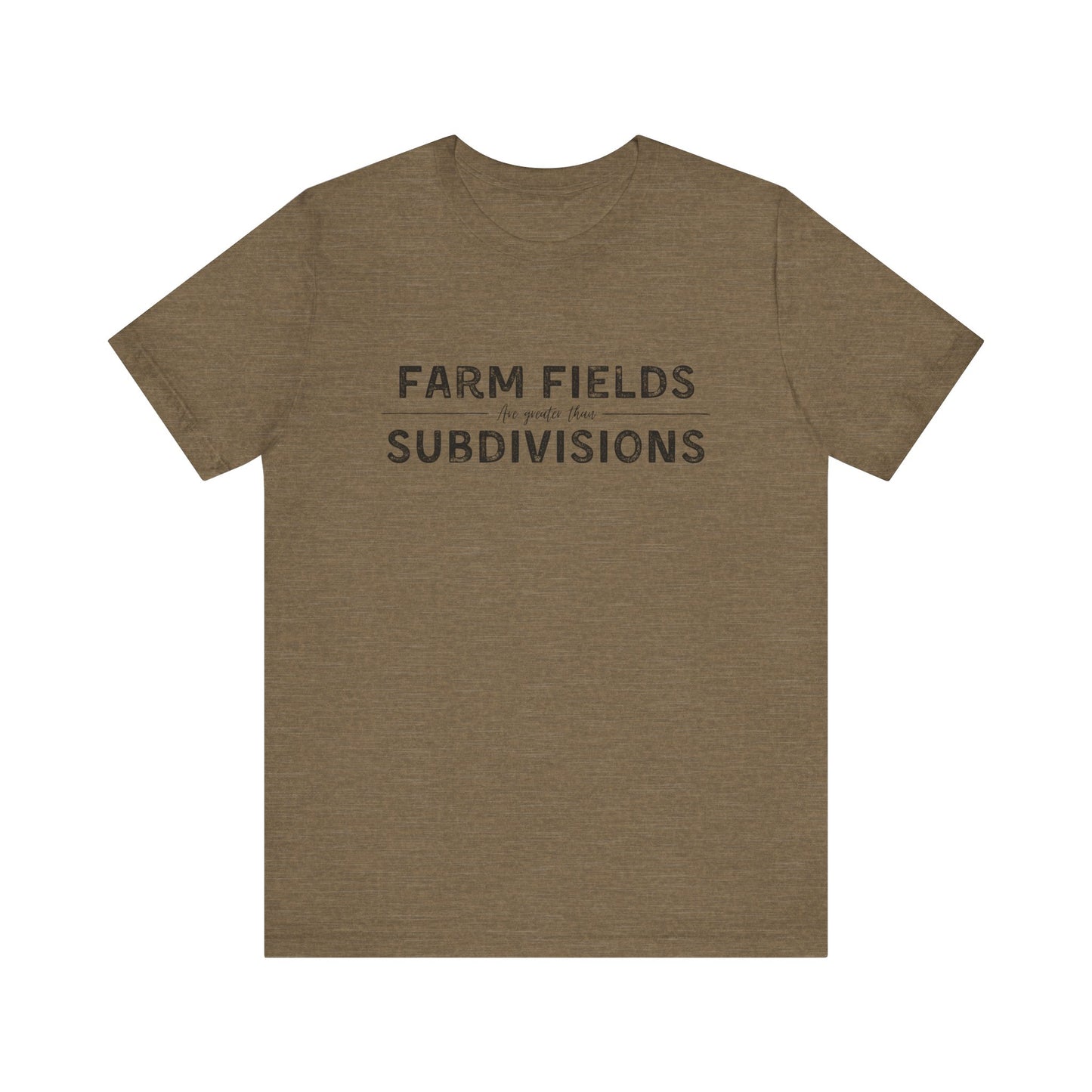Short Sleeve unisex T-shirt. “Farm Fields are greater than Subdivisions”