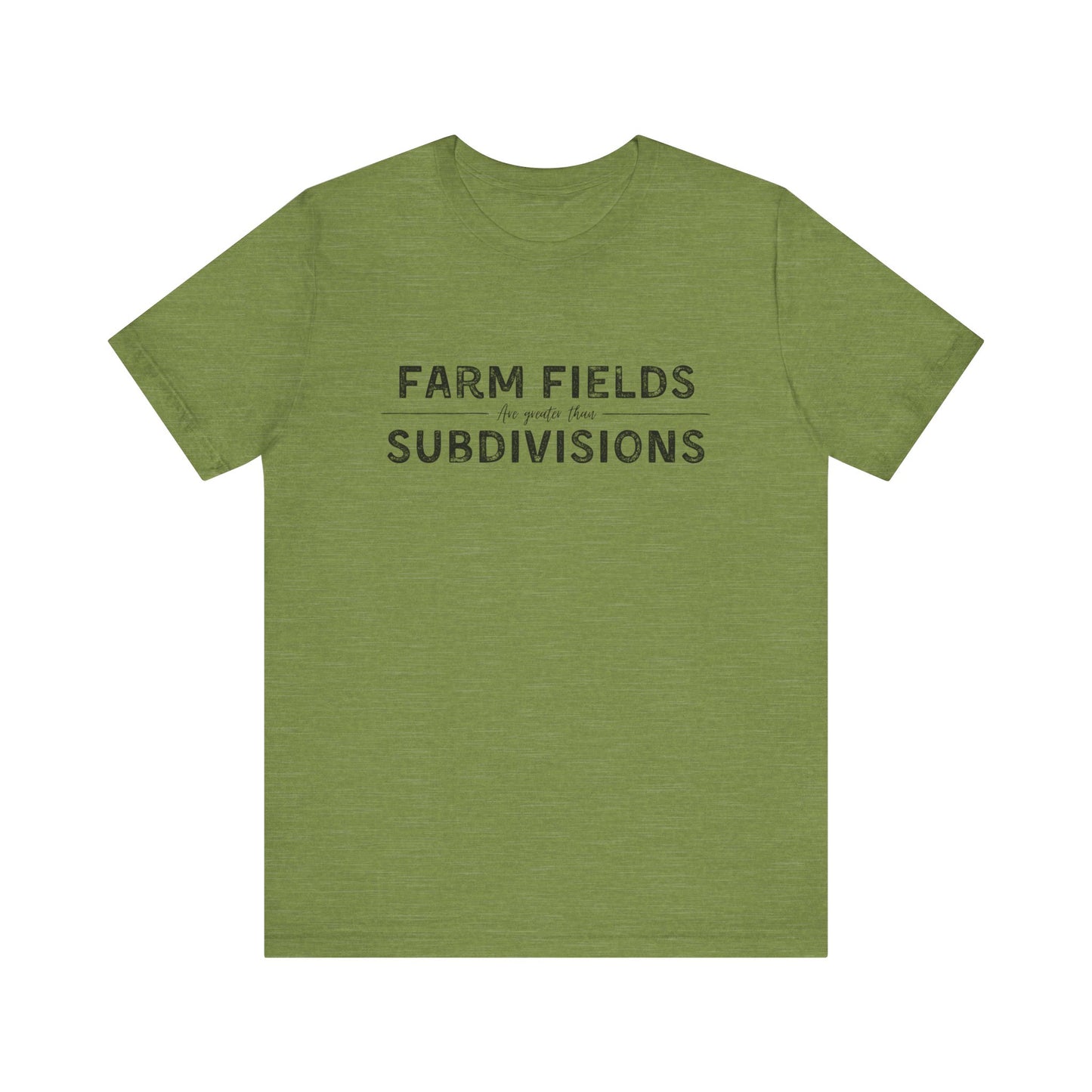 Short Sleeve unisex T-shirt. “Farm Fields are greater than Subdivisions”