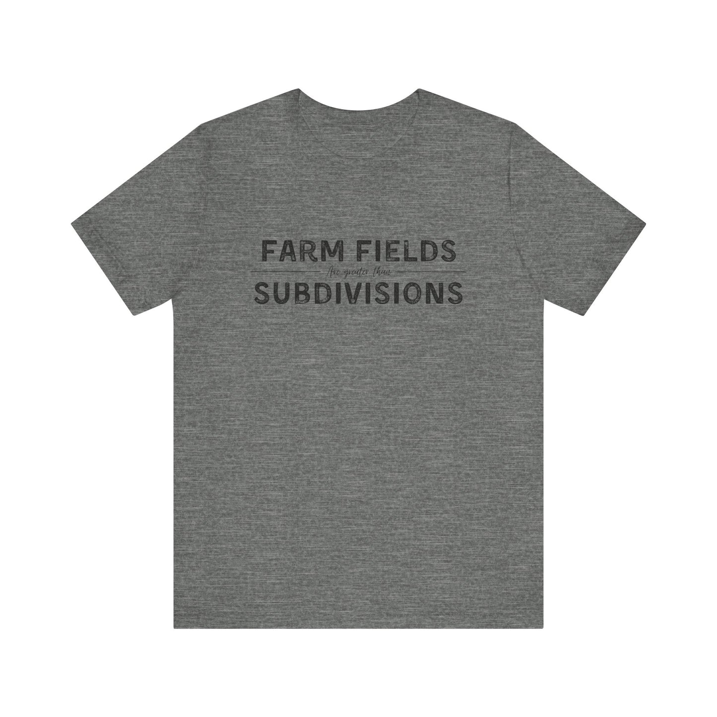 Short Sleeve unisex T-shirt. “Farm Fields are greater than Subdivisions”