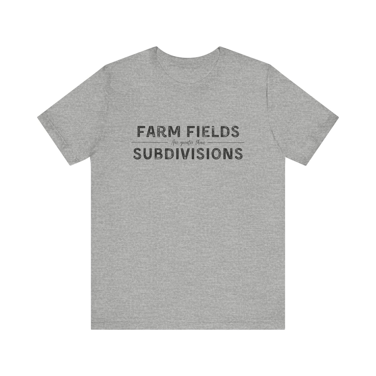 Short Sleeve unisex T-shirt. “Farm Fields are greater than Subdivisions”