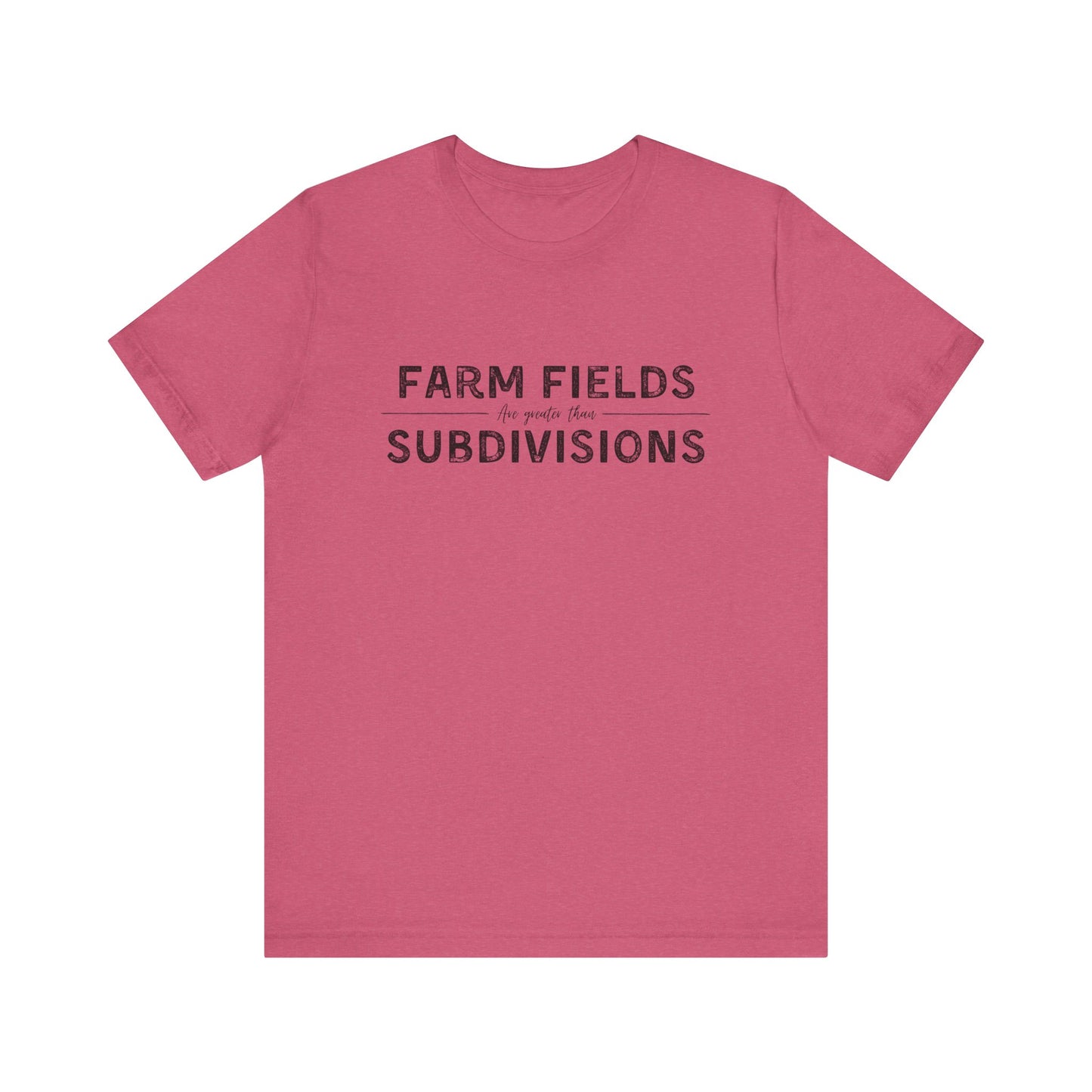 Short Sleeve unisex T-shirt. “Farm Fields are greater than Subdivisions”