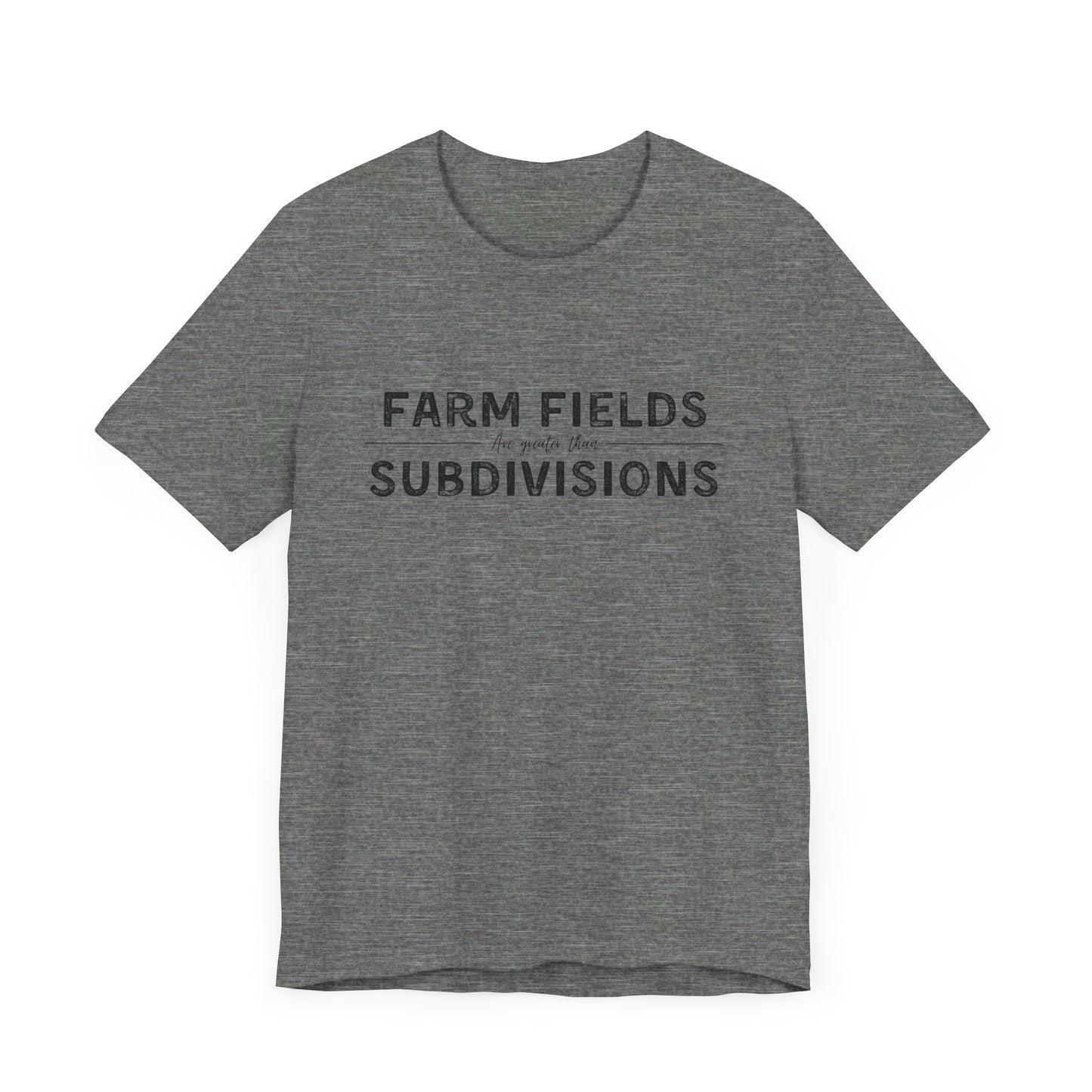 Short Sleeve unisex T-shirt. “Farm Fields are greater than Subdivisions”