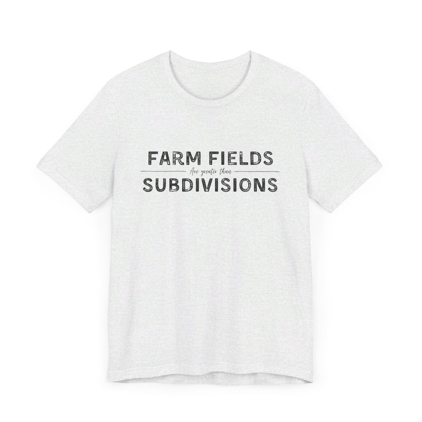 Short Sleeve unisex T-shirt. “Farm Fields are greater than Subdivisions”