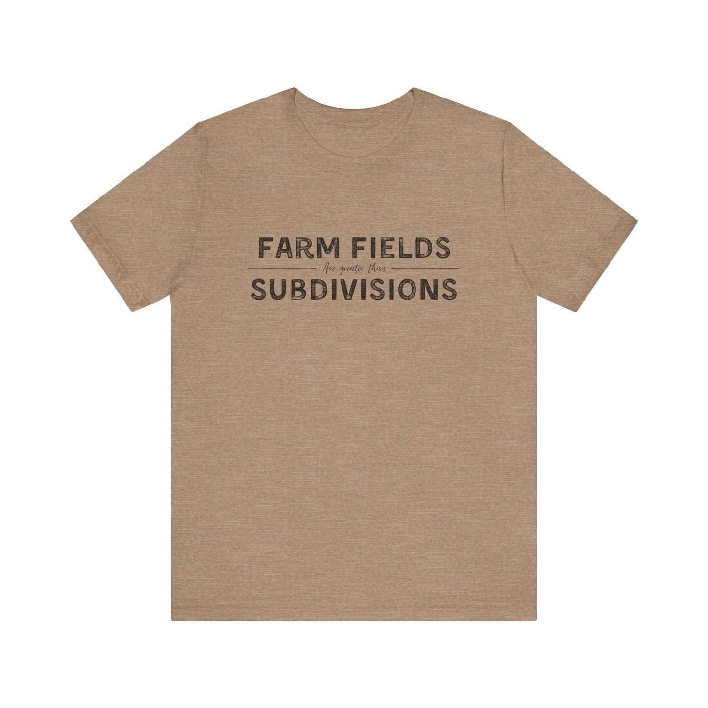Short Sleeve unisex T-shirt. “Farm Fields are greater than Subdivisions”