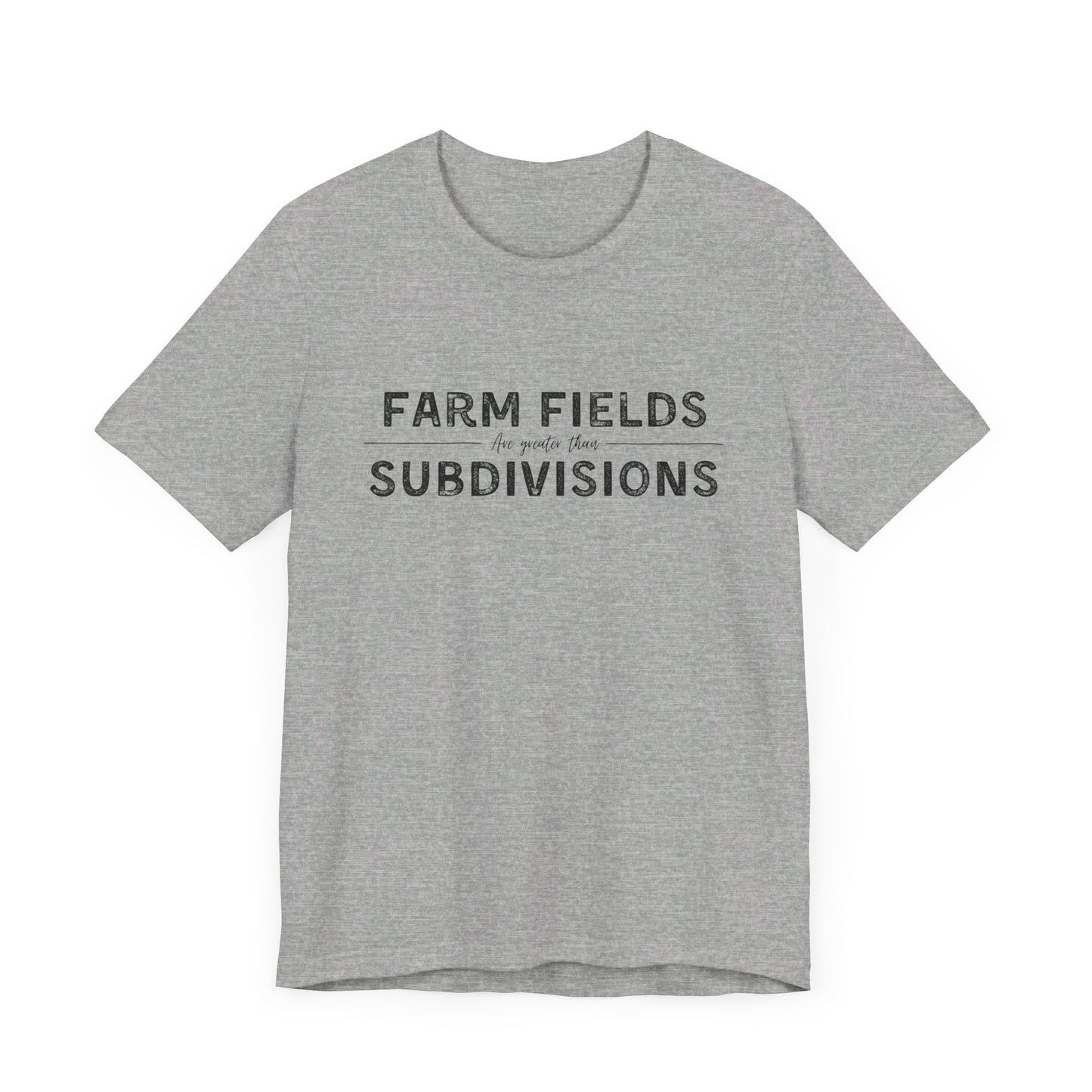 Short Sleeve unisex T-shirt. “Farm Fields are greater than Subdivisions”