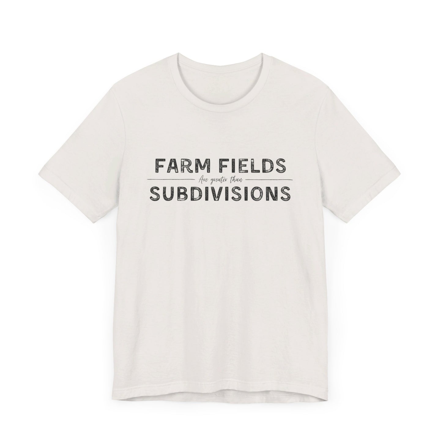 Short Sleeve unisex T-shirt. “Farm Fields are greater than Subdivisions”