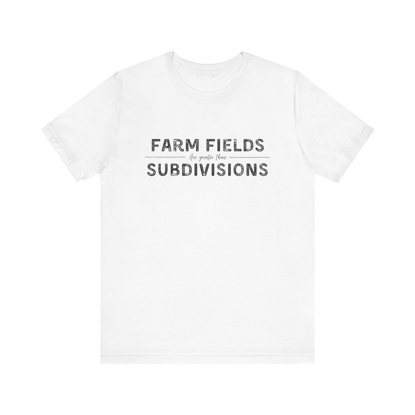 Short Sleeve unisex T-shirt. “Farm Fields are greater than Subdivisions”